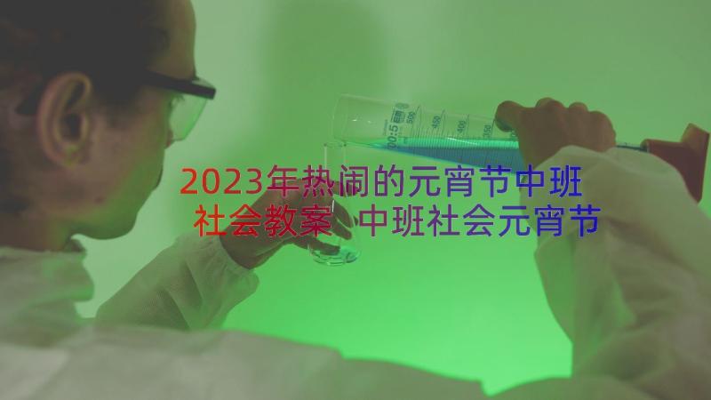 2023年热闹的元宵节中班社会教案 中班社会元宵节教案(优质8篇)