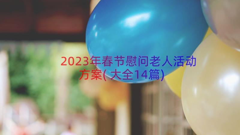 2023年春节慰问老人活动方案(大全14篇)