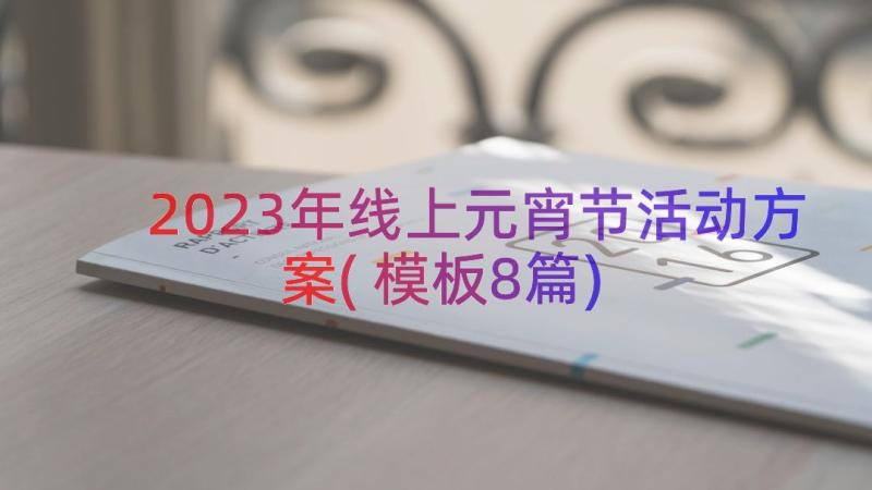 2023年线上元宵节活动方案(模板8篇)