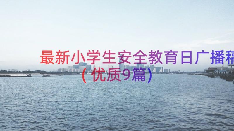 最新小学生安全教育日广播稿(优质9篇)