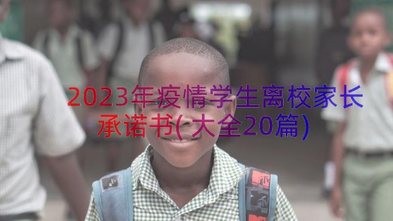 2023年疫情学生离校家长承诺书(大全20篇)