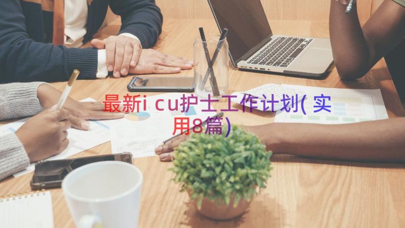 最新icu护士工作计划(实用8篇)