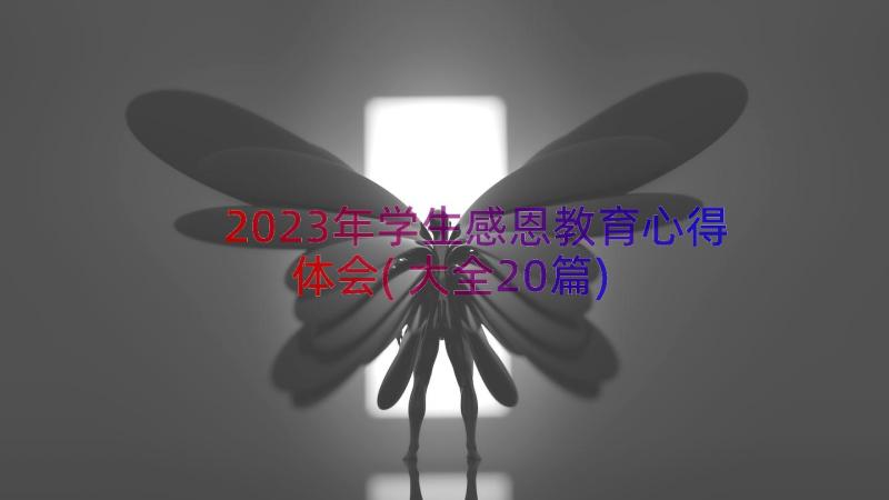 2023年学生感恩教育心得体会(大全20篇)