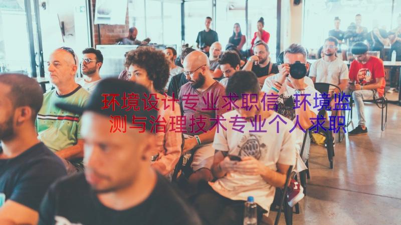 环境设计专业求职信 环境监测与治理技术专业个人求职信(模板5篇)