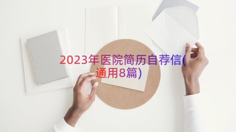 2023年医院简历自荐信(通用8篇)