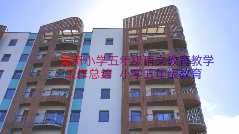 最新小学五年级语文教育教学工作总结 小学五年级教育教学工作总结(模板9篇)