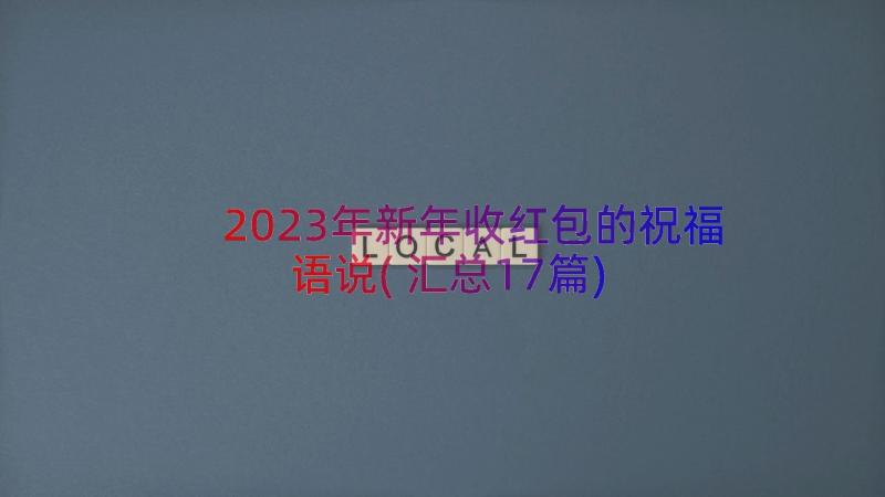 2023年新年收红包的祝福语说(汇总17篇)
