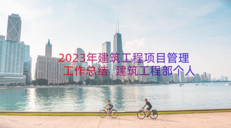 2023年建筑工程项目管理工作总结 建筑工程部个人年度工作总结(实用8篇)