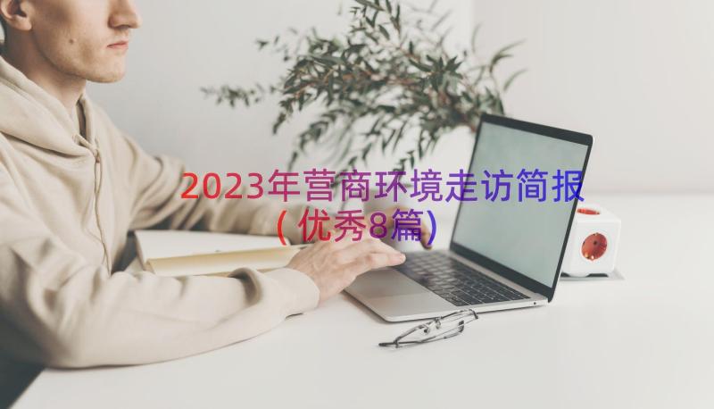 2023年营商环境走访简报(优秀8篇)