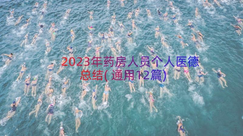 2023年药房人员个人医德总结(通用12篇)