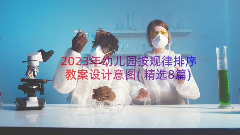 2023年幼儿园按规律排序教案设计意图(精选8篇)