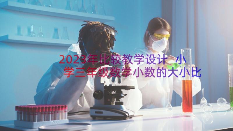 2023年比较教学设计 小学三年级数学小数的大小比较教学设计(实用6篇)