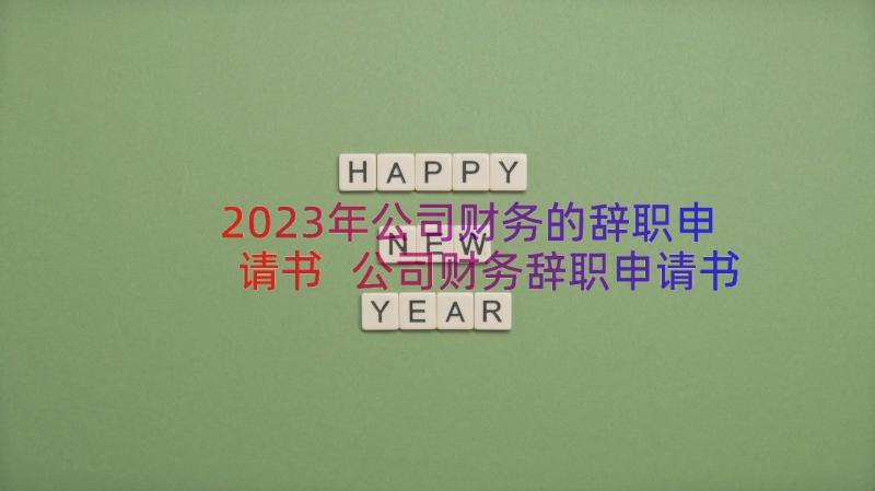 2023年公司财务的辞职申请书 公司财务辞职申请书(精选8篇)