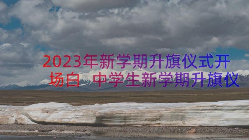 2023年新学期升旗仪式开场白 中学生新学期升旗仪式演讲稿(优质12篇)