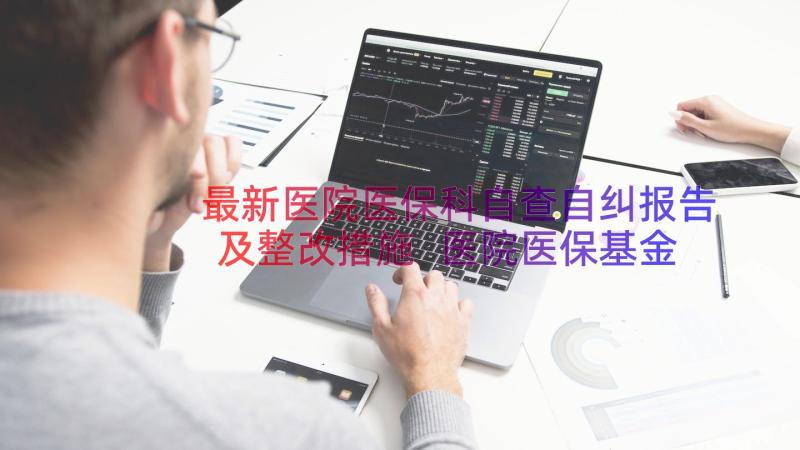 最新医院医保科自查自纠报告及整改措施 医院医保基金自查自纠报告(模板8篇)