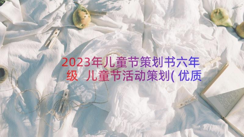 2023年儿童节策划书六年级 儿童节活动策划(优质8篇)