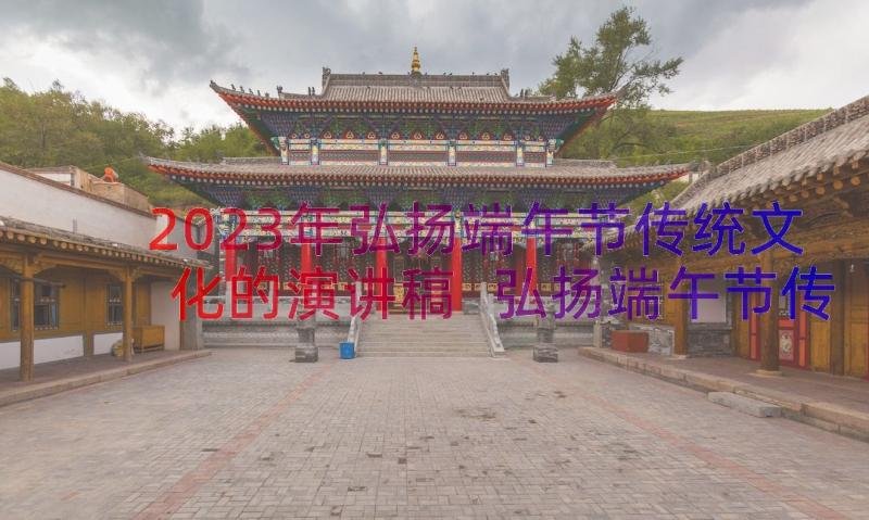 2023年弘扬端午节传统文化的演讲稿 弘扬端午节传统文化的个人演讲稿(通用8篇)