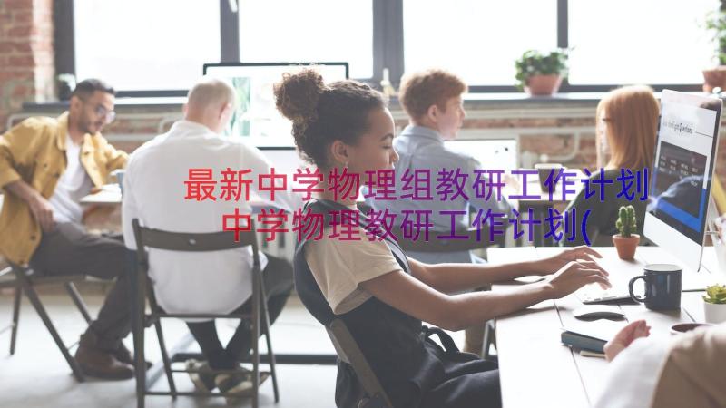 最新中学物理组教研工作计划 中学物理教研工作计划(实用8篇)