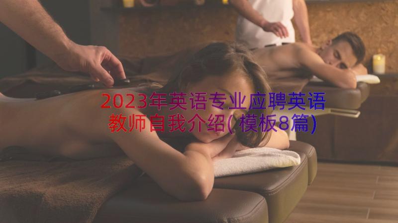 2023年英语专业应聘英语教师自我介绍(模板8篇)