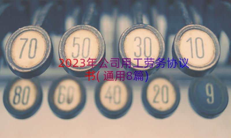 2023年公司用工劳务协议书(通用8篇)