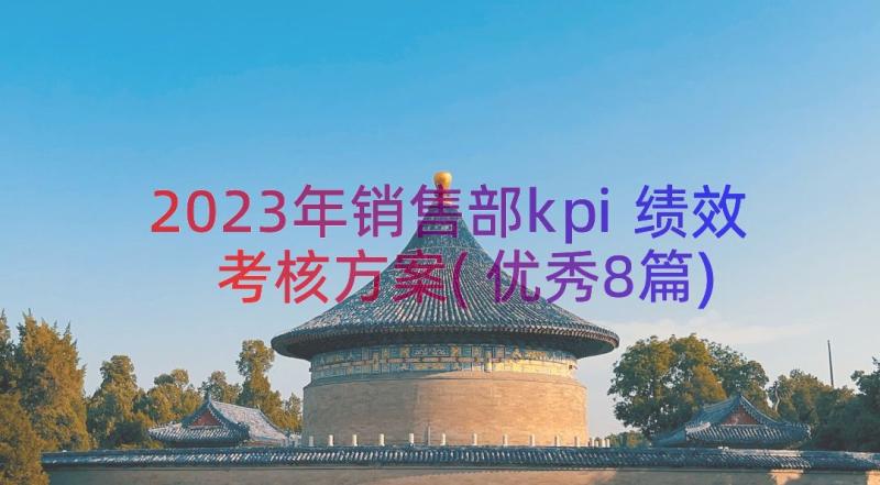 2023年销售部kpi绩效考核方案(优秀8篇)