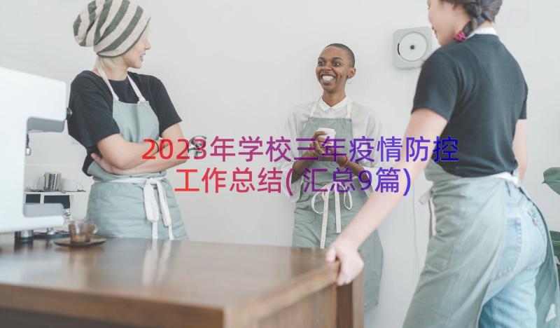 2023年学校三年疫情防控工作总结(汇总9篇)