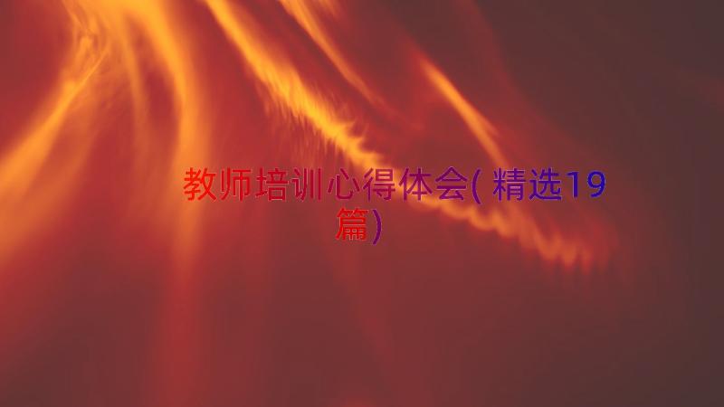 教师培训心得体会(精选19篇)