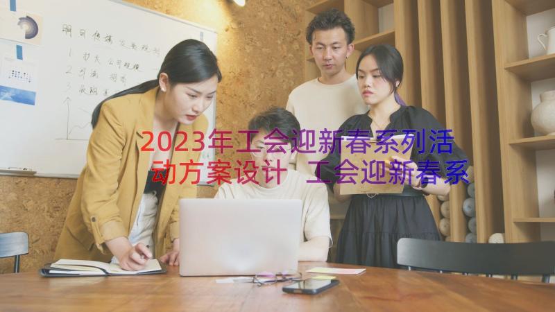 2023年工会迎新春系列活动方案设计 工会迎新春系列活动方案(优秀8篇)