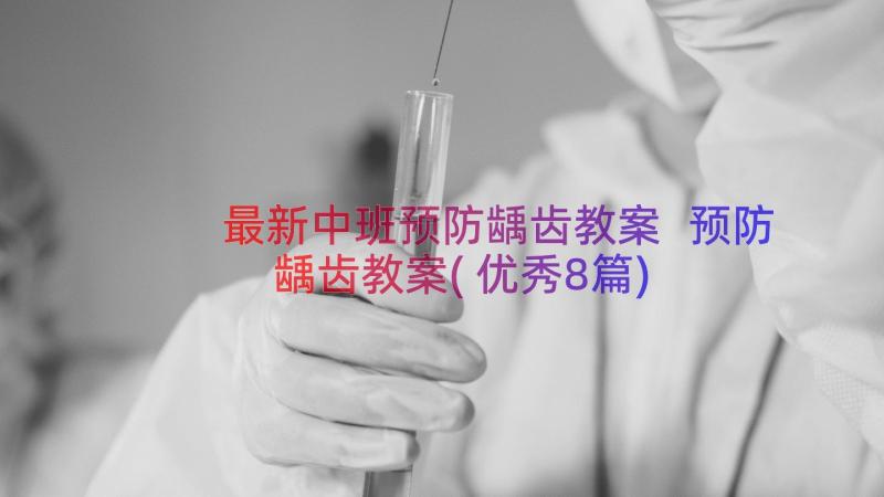 最新中班预防龋齿教案 预防龋齿教案(优秀8篇)