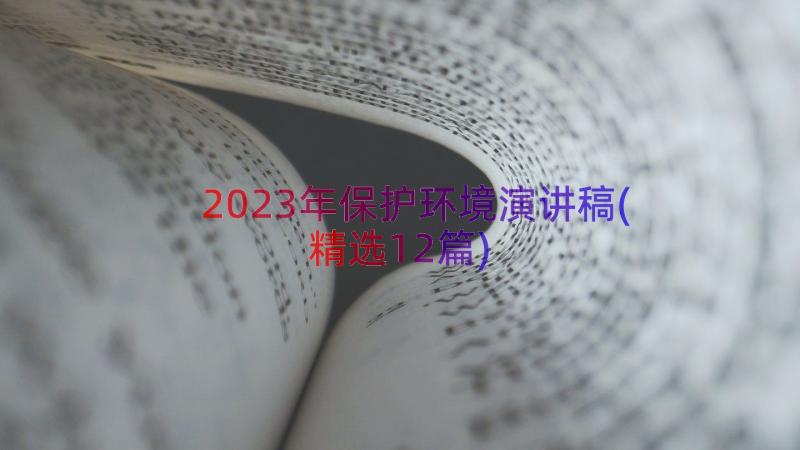 2023年保护环境演讲稿(精选12篇)