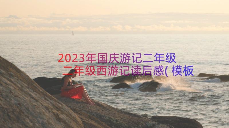 2023年国庆游记二年级 二年级西游记读后感(模板9篇)