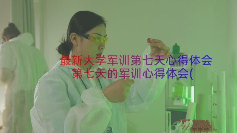 最新大学军训第七天心得体会 第七天的军训心得体会(精选8篇)