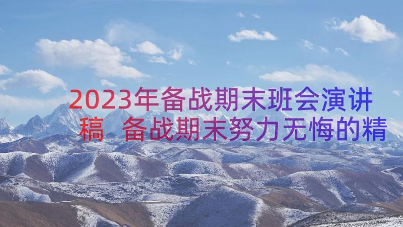 2023年备战期末班会演讲稿 备战期末努力无悔的精彩演讲稿(实用10篇)