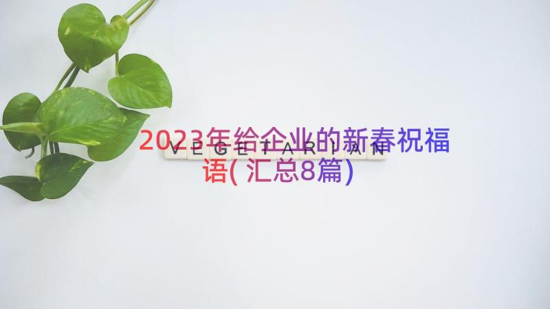 2023年给企业的新春祝福语(汇总8篇)