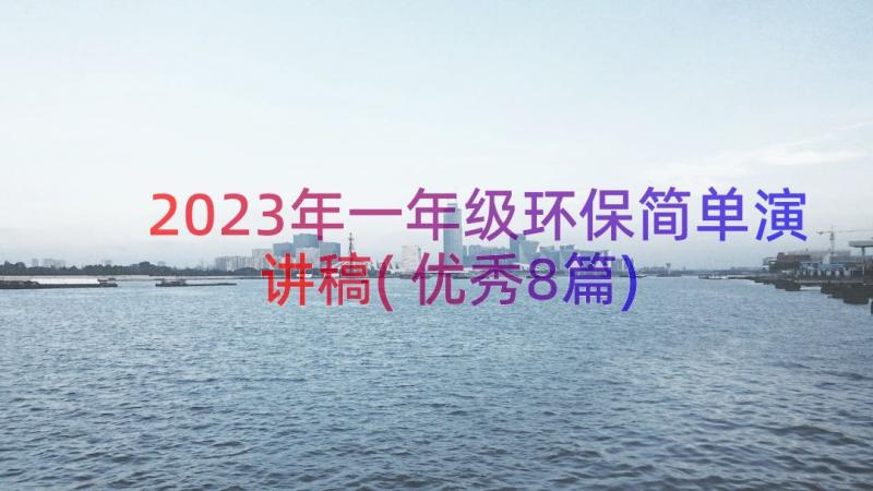 2023年一年级环保简单演讲稿(优秀8篇)