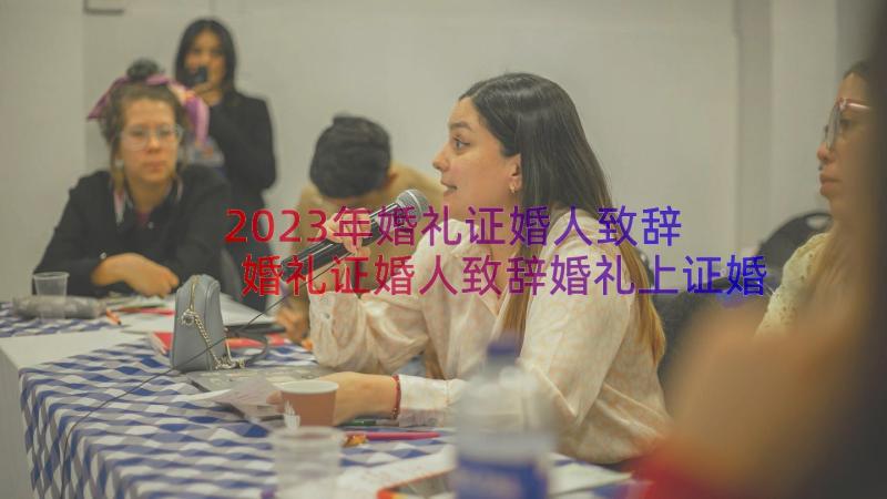 2023年婚礼证婚人致辞 婚礼证婚人致辞婚礼上证婚人讲话致辞(模板12篇)