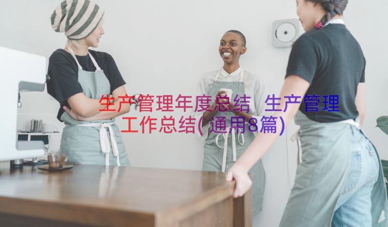 生产管理年度总结 生产管理工作总结(通用8篇)