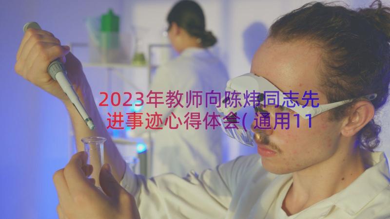 2023年教师向陈炜同志先进事迹心得体会(通用11篇)