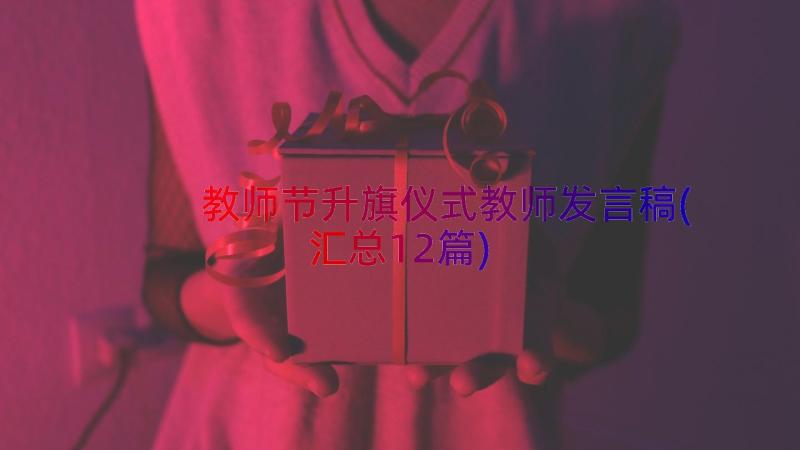 教师节升旗仪式教师发言稿(汇总12篇)