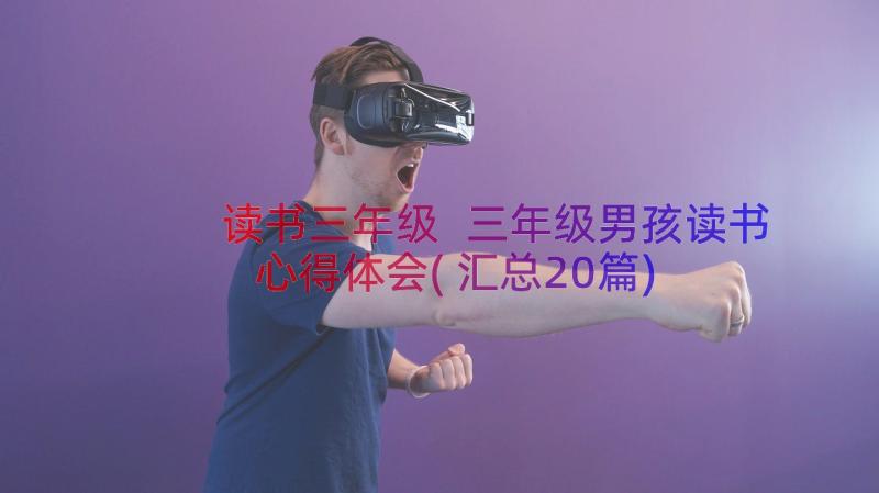 读书三年级 三年级男孩读书心得体会(汇总20篇)