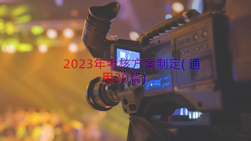 2023年考核方案制定(通用20篇)