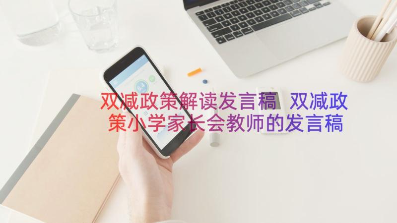 双减政策解读发言稿 双减政策小学家长会教师的发言稿(通用8篇)