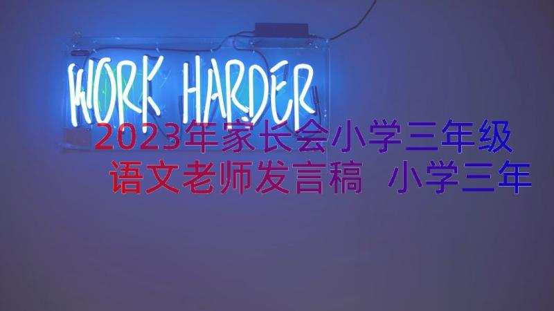 2023年家长会小学三年级语文老师发言稿 小学三年级家长会语文教师的发言稿(大全8篇)