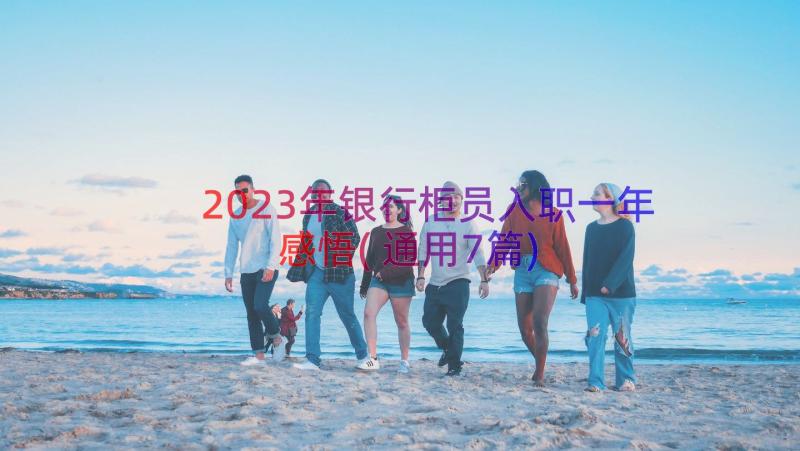 2023年银行柜员入职一年感悟(通用7篇)