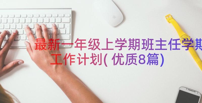 最新一年级上学期班主任学期工作计划(优质8篇)