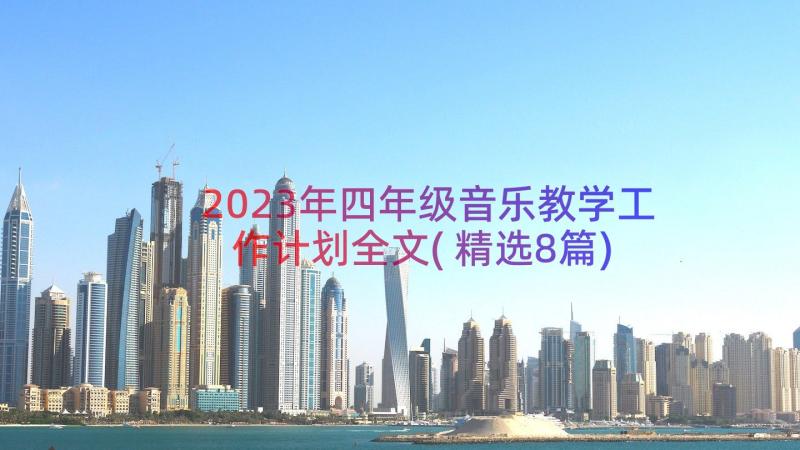 2023年四年级音乐教学工作计划全文(精选8篇)