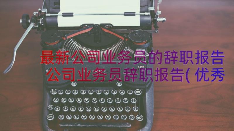 最新公司业务员的辞职报告 公司业务员辞职报告(优秀19篇)