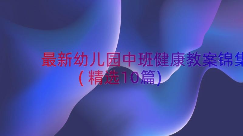 最新幼儿园中班健康教案锦集(精选10篇)