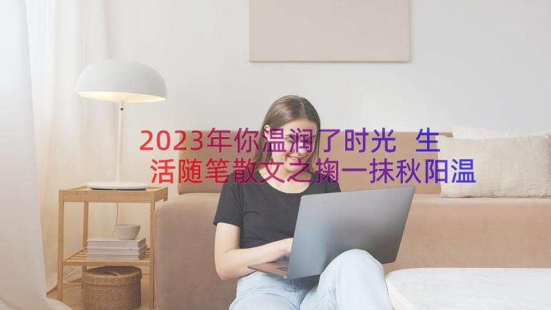 2023年你温润了时光 生活随笔散文之掬一抹秋阳温润时光(通用5篇)