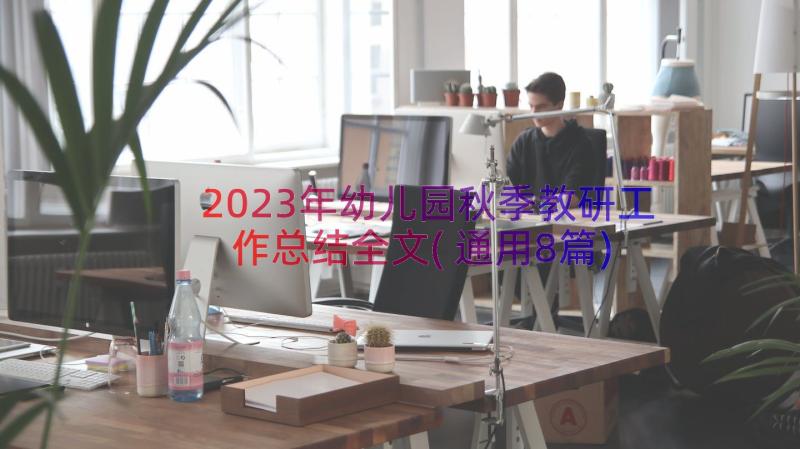 2023年幼儿园秋季教研工作总结全文(通用8篇)